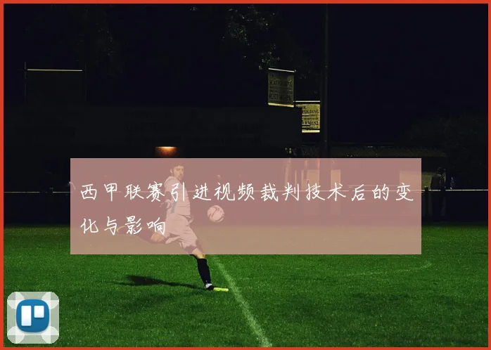 西甲联赛引进视频裁判技术后的变化与影响